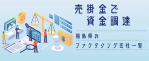 【福島県】ファクタリング会社一覧。おすすめ業者はコチラ【最短即日資金調達】